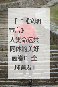 “《文明宣言》——人类命运共同体的美好画卷I”全球首发
