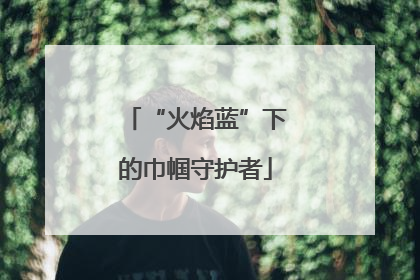 “火焰蓝”下的巾帼守护者