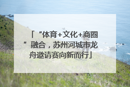 “体育+文化+商圈”融合，苏州河城市龙舟邀请赛向新而行