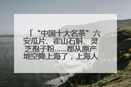 “中国十大名茶”六安瓜片、霍山石斛、灵芝孢子粉……都从原产地空降上海了，上海人这个周末得去农展中心逛逛咯～