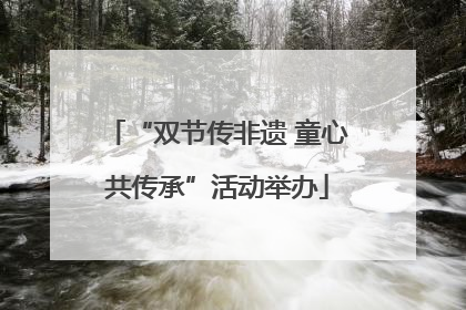“双节传非遗 童心共传承”活动举办