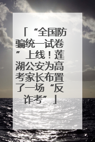 “全国防骗统一试卷”上线！莲湖公安为高考家长布置了一场“反诈考”
