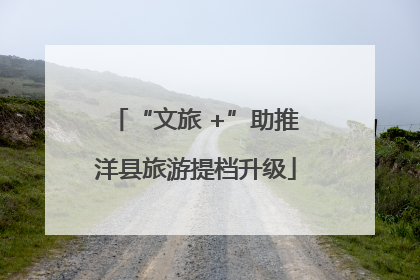 “文旅 +”助推洋县旅游提档升级