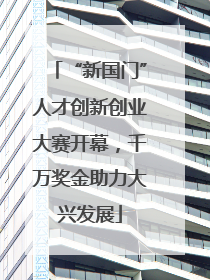 “新国门”人才创新创业大赛开幕，千万奖金助力大兴发展