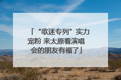 “歌迷专列”实力宠粉 来太原看演唱会的朋友有福了