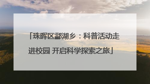 珠晖区酃湖乡：科普活动走进校园 开启科学探索之旅