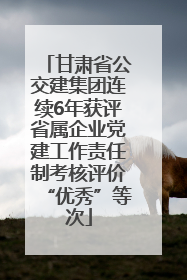 甘肃省公交建集团连续6年获评省属企业党建工作责任制考核评价“优秀”等次