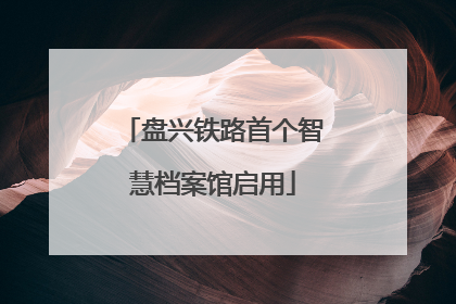 盘兴铁路首个智慧档案馆启用