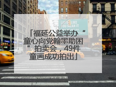 福延公益举办“童心向党翰墨助困”拍卖会，49件童画成功拍出