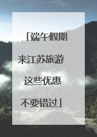 端午假期来江苏旅游 这些优惠不要错过
