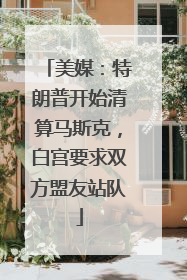 美媒：特朗普开始清算马斯克，白宫要求双方盟友站队