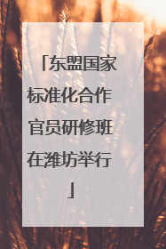 东盟国家标准化合作官员研修班在潍坊举行