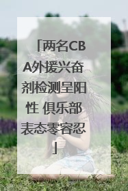 两名CBA外援兴奋剂检测呈阳性 俱乐部表态零容忍