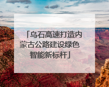 乌石高速打造内蒙古公路建设绿色智能新标杆