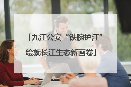 九江公安“铁腕护江”绘就长江生态新画卷