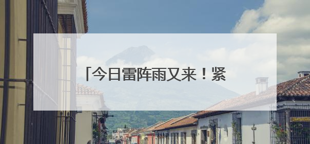 今日雷阵雨又来！紧接着，升温模式开启