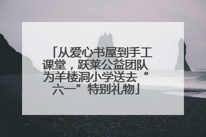 从爱心书屋到手工课堂，跃莱公益团队为羊楼洞小学送去“六一”特别礼物