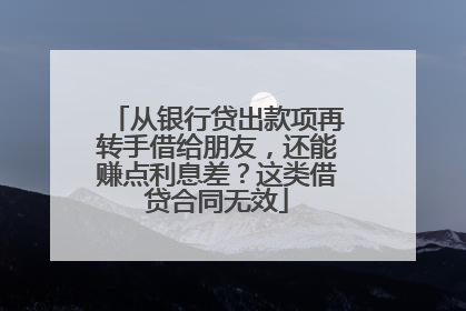从银行贷出款项再转手借给朋友，还能赚点利息差？这类借贷合同无效