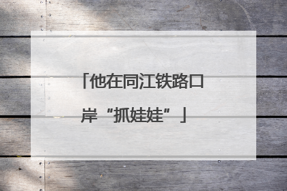 他在同江铁路口岸“抓娃娃”