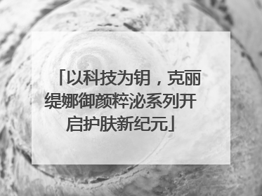 以科技为钥，克丽缇娜御颜粹泌系列开启护肤新纪元