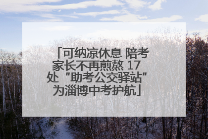 可纳凉休息 陪考家长不再煎熬 17处“助考公交驿站”为淄博中考护航