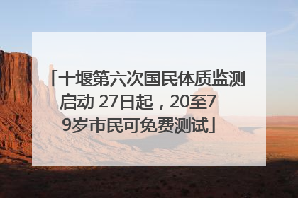 十堰第六次国民体质监测启动 27日起，20至79岁市民可免费测试