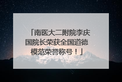 南医大二附院李庆国院长荣获全国道德模范荣誉称号！