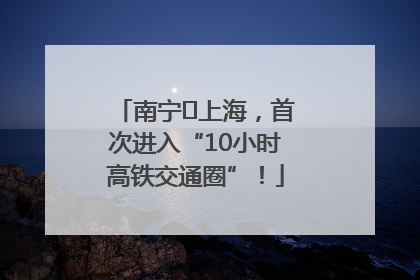 南宁⇌上海，首次进入“10小时高铁交通圈”！