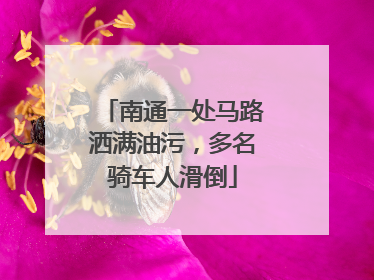 南通一处马路洒满油污，多名骑车人滑倒