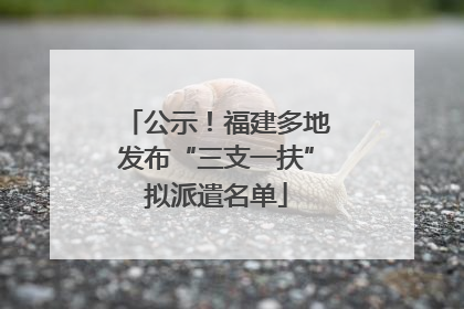 公示！福建多地发布“三支一扶”拟派遣名单