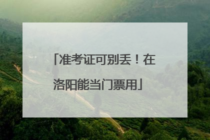 准考证可别丢！在洛阳能当门票用