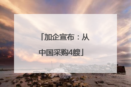 加企宣布：从中国采购4艘