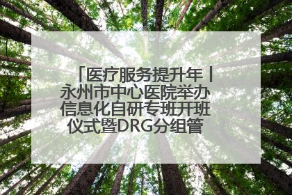 医疗服务提升年丨永州市中心医院举办信息化自研专班开班仪式暨DRG分组管理系统上线培训会