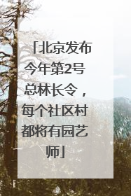 北京发布今年第2号总林长令，每个社区村都将有园艺师