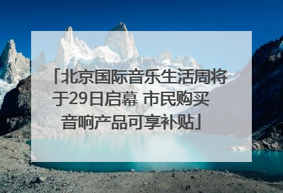 北京国际音乐生活周将于29日启幕 市民购买音响产品可享补贴