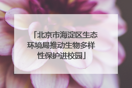 北京市海淀区生态环境局推动生物多样性保护进校园
