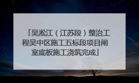 吴淞江（江苏段）整治工程吴中区施工五标段项目闸室底板施工浇筑完成