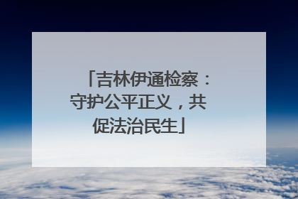 吉林伊通检察：守护公平正义，共促法治民生