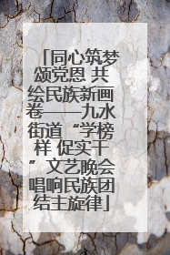 同心筑梦颂党恩 共绘民族新画卷——九水街道“学榜样 促实干”文艺晚会唱响民族团结主旋律