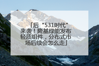 后“531时代”来袭！隆基绿能发布轻质组件，分布式市场后续会怎么走