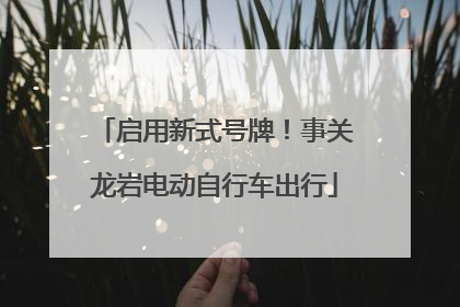 启用新式号牌！事关龙岩电动自行车出行