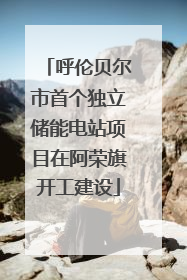 呼伦贝尔市首个独立储能电站项目在阿荣旗开工建设