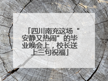 四川南充这场“安静又热闹”的毕业晚会上，校长送上三句祝福