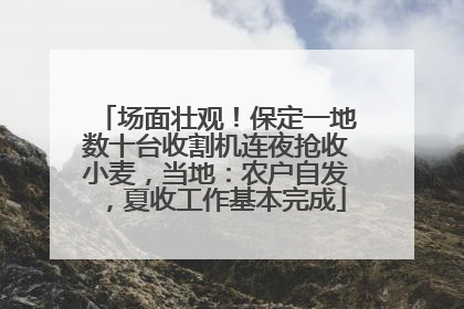 场面壮观！保定一地数十台收割机连夜抢收小麦，当地：农户自发，夏收工作基本完成