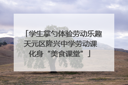 学生掌勺体验劳动乐趣 天元区隆兴中学劳动课化身“美食课堂”