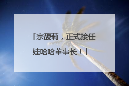 宗馥莉，正式接任娃哈哈董事长！