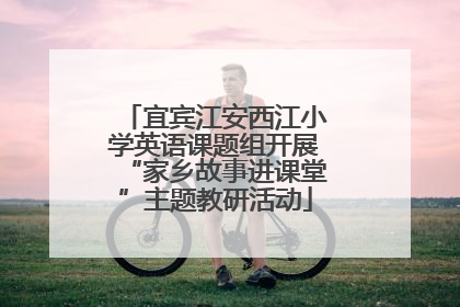 宜宾江安西江小学英语课题组开展“家乡故事进课堂”主题教研活动