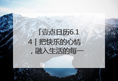 壹点日历6.14｜把快乐的心情，融入生活的每一天每一刻！早安