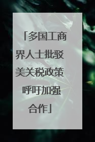 多国工商界人士批驳美关税政策 呼吁加强合作