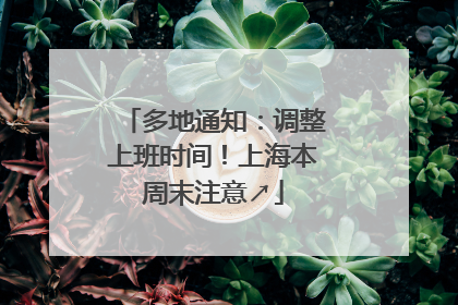 多地通知：调整上班时间！上海本周末注意↗
